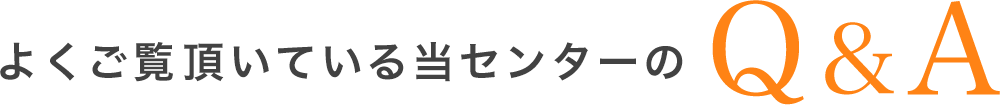 よくご覧いただいているセンターのQ&A